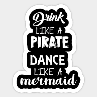 Drink Like A Pirate Dance like a mermaid Sticker